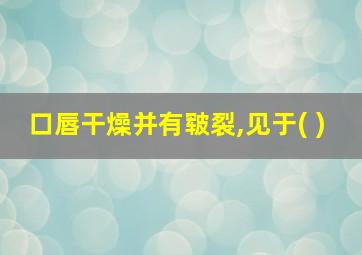 口唇干燥并有皲裂,见于( )